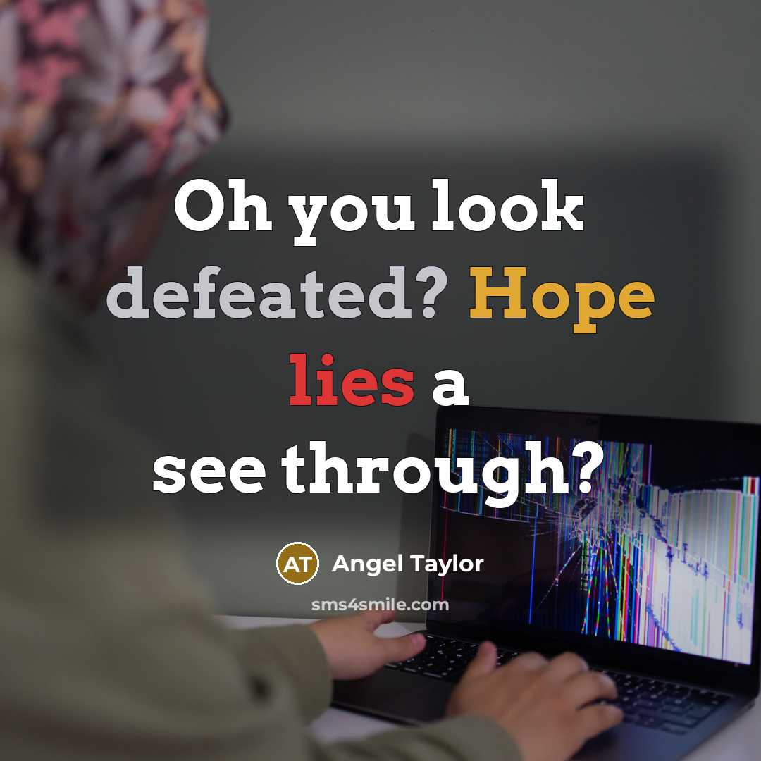 “Oh you look defeated? Hope lies a see through?” quote by Angel Taylor