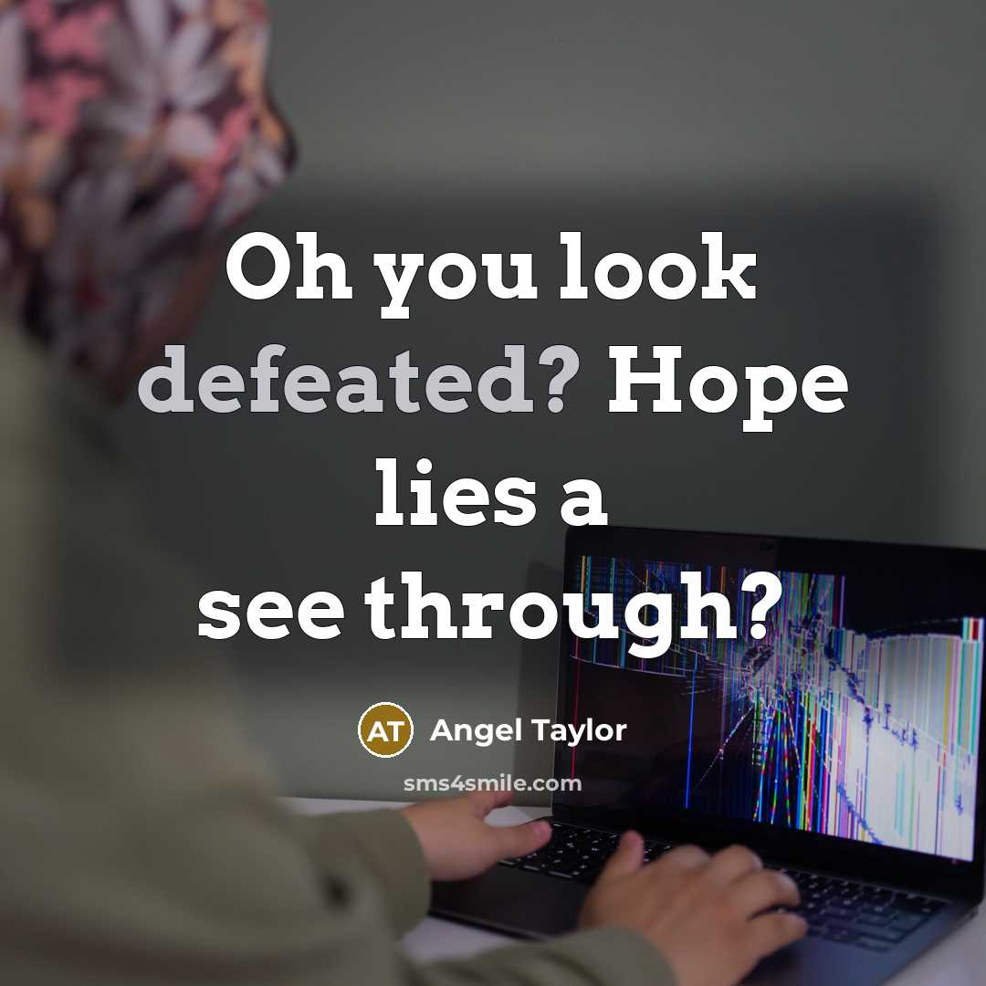 “Oh you look defeated? Hope lies a see through?…” quote by Angel Taylor