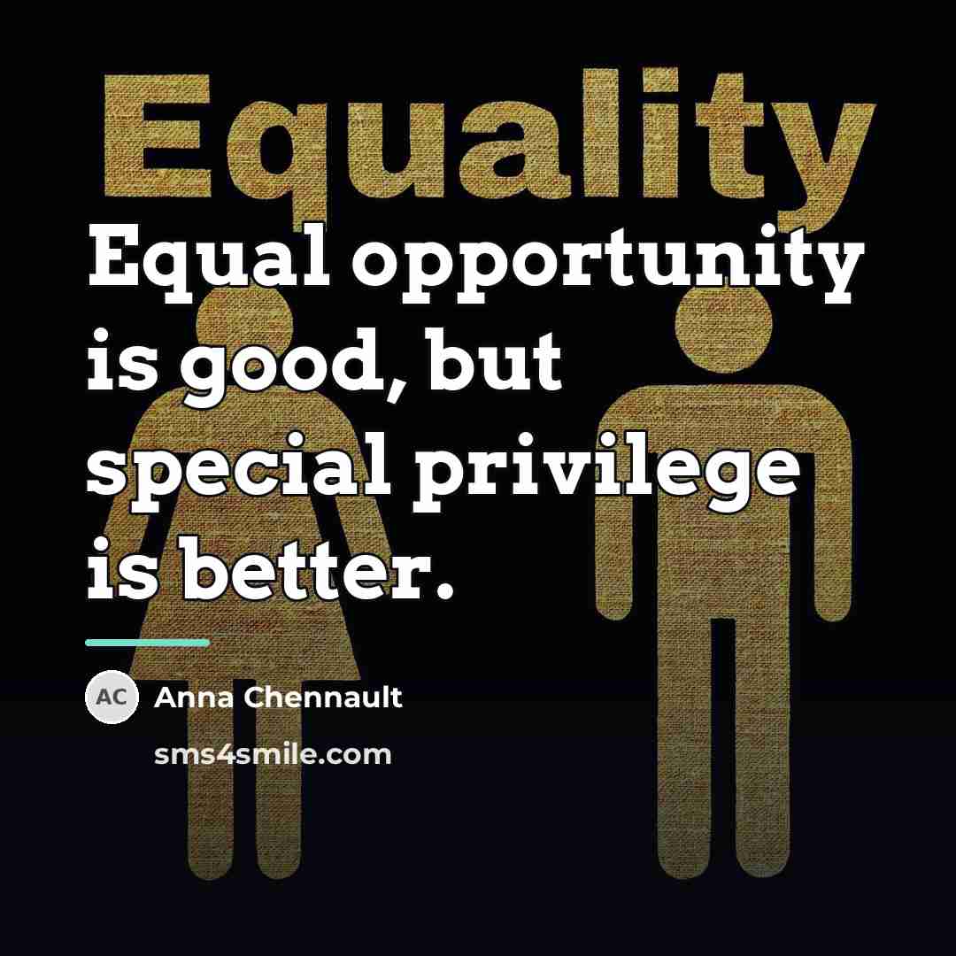 “Equal opportunity is good, but special privilege is better.…” quote by Anna Chennault