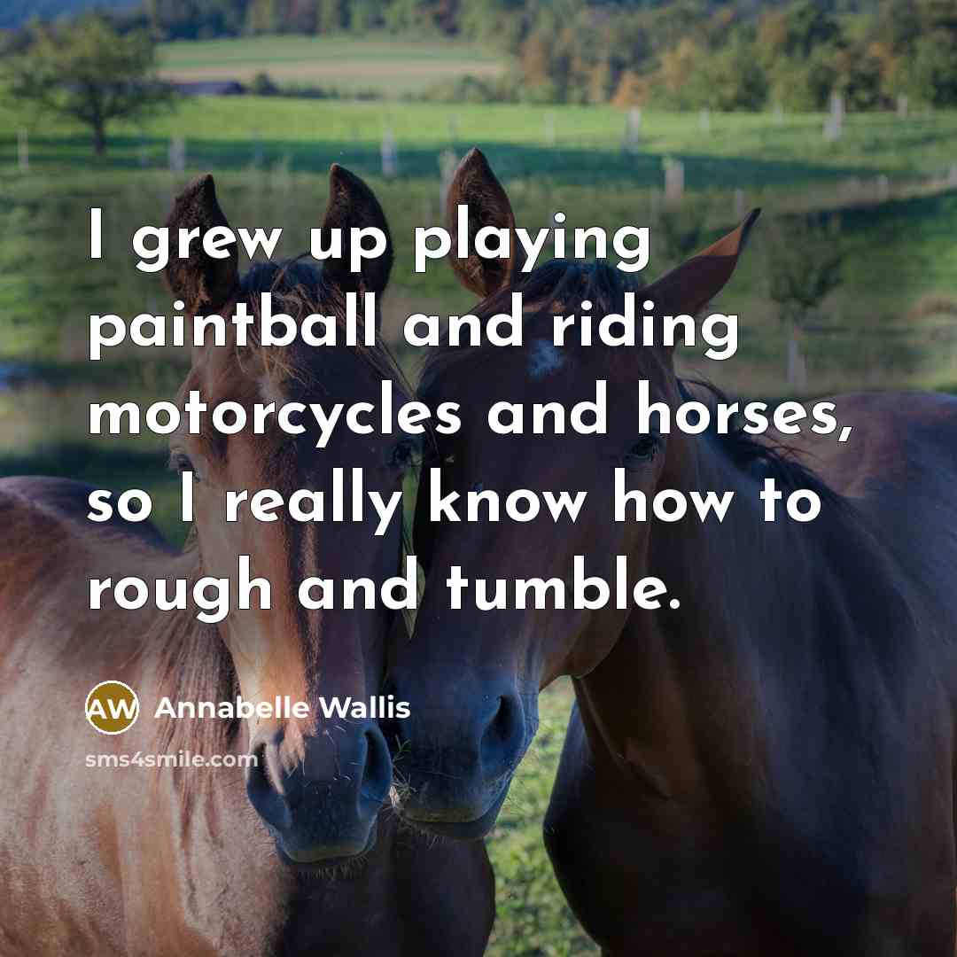 “I grew up playing paintball and riding motorcycles and horses,…” quote by Annabelle Wallis