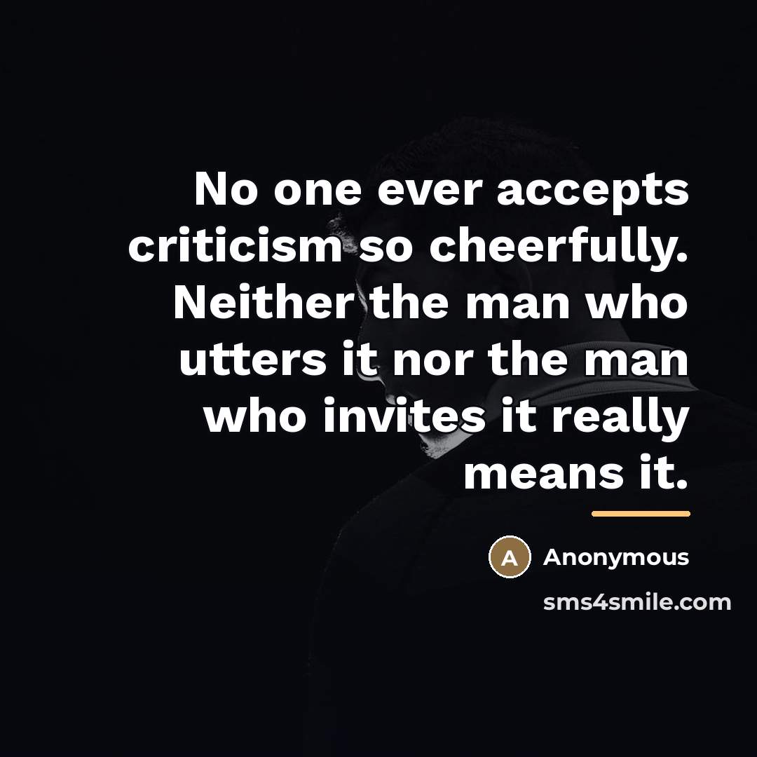 “No one ever accepts criticism so cheerfully. Neither the man…” quote by Anonymous
