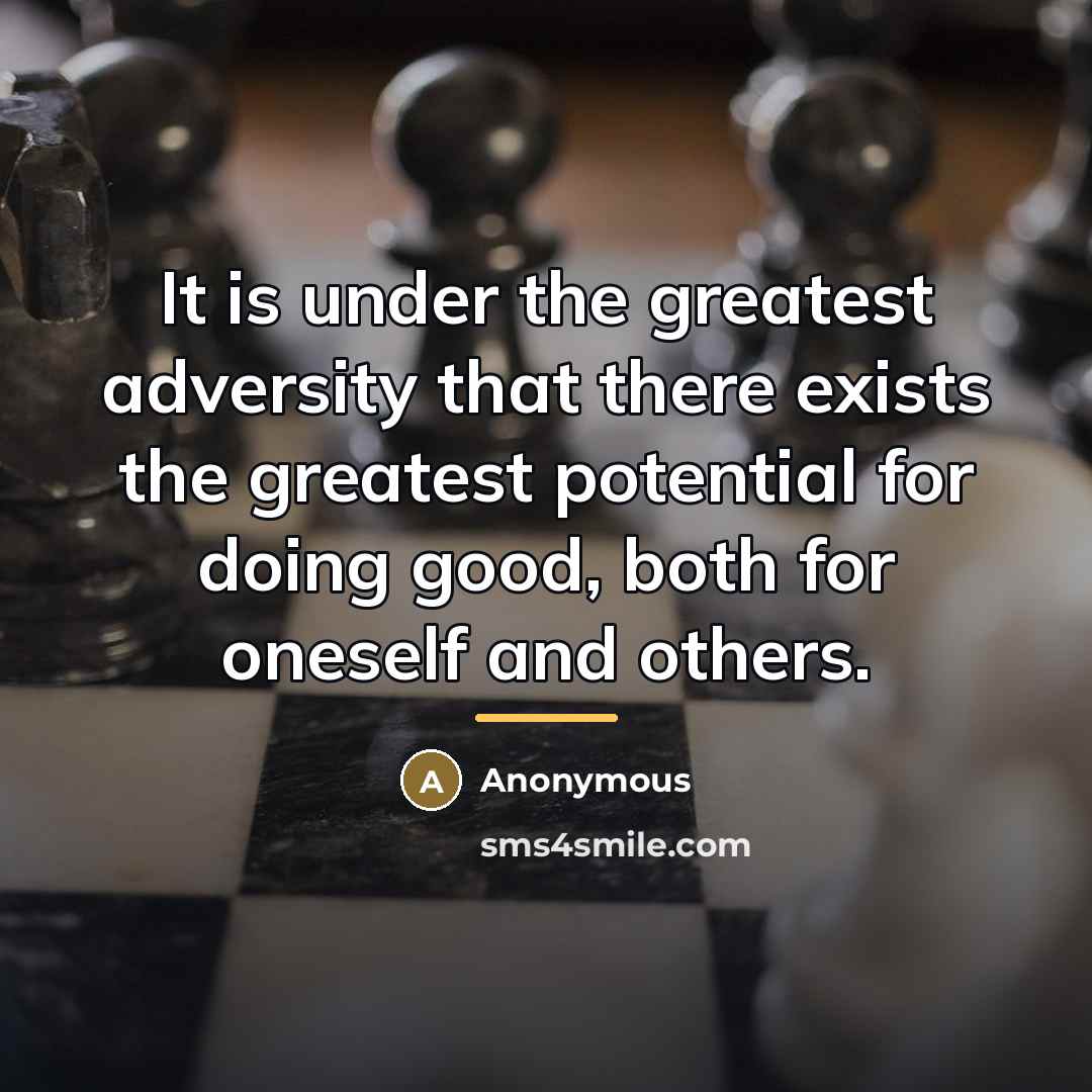 “It is under the greatest adversity that there exists the…” quote by Anonymous