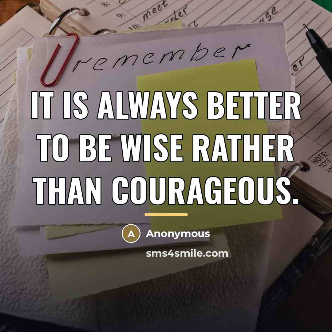 “It is always better to be wise rather than courageous.…” quote by Anonymous