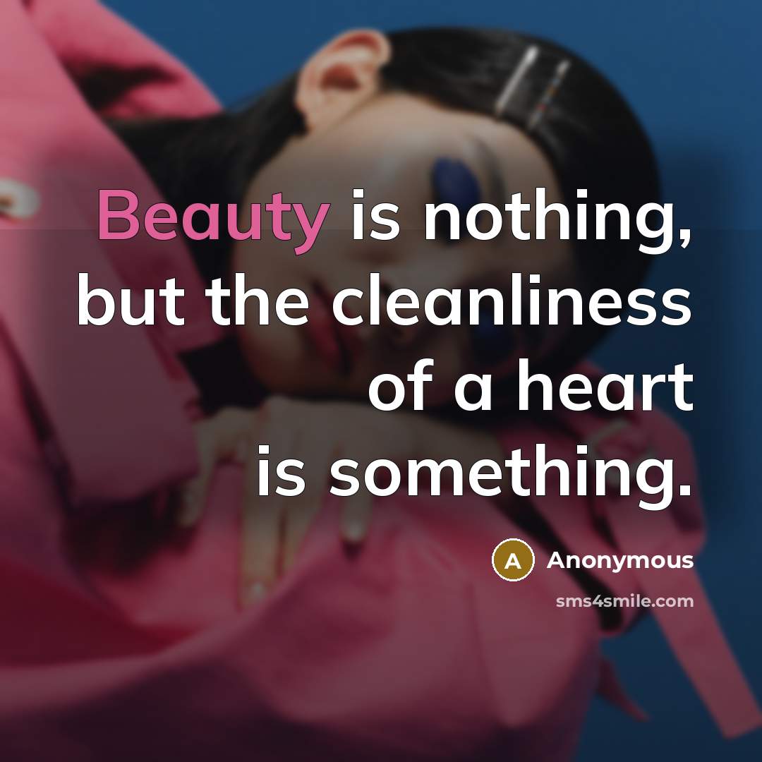 “Beauty is nothing, but the cleanliness of a heart is…” quote by Anonymous