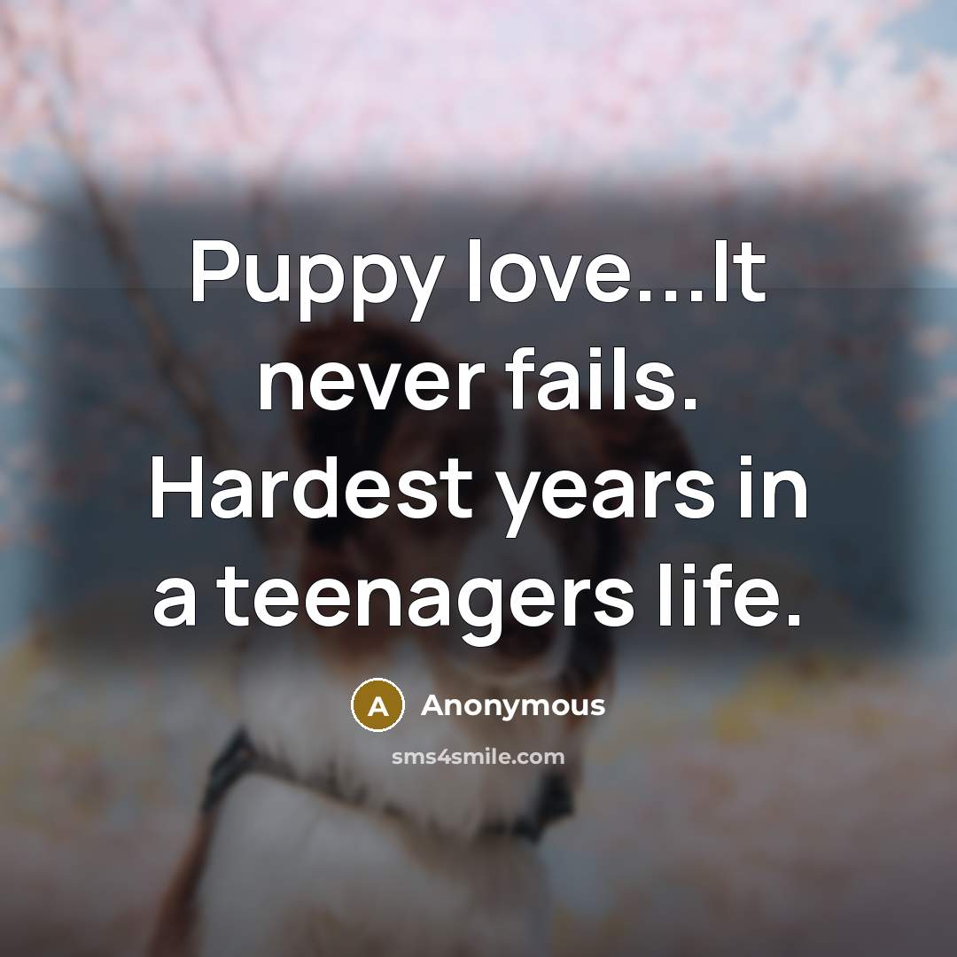 “Puppy love...It never fails. Hardest years in a teenagers life.…” quote by Anonymous