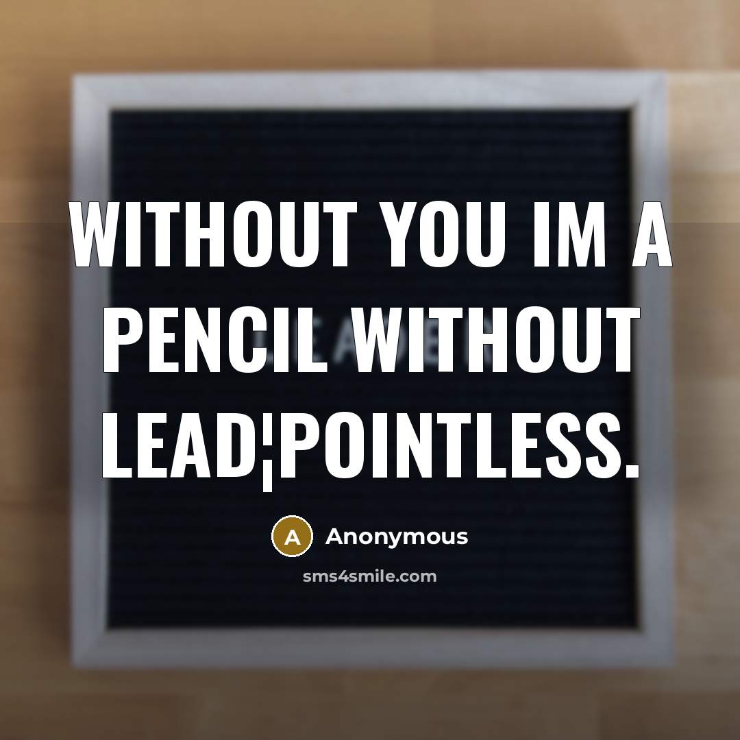 “Without you Im a pencil without lead¦pointless.…” quote by Anonymous