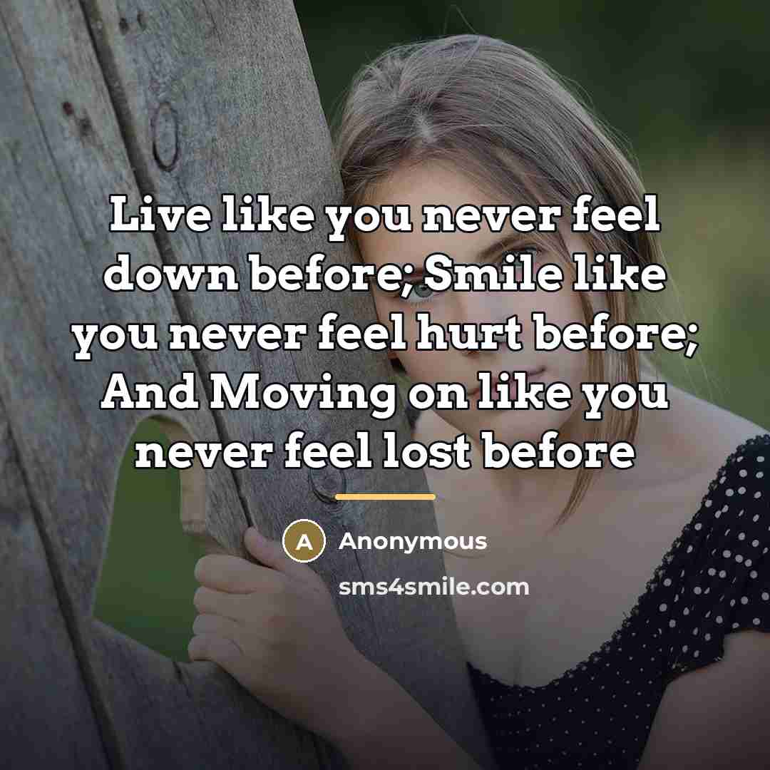 “Live like you never feel down before; Smile like you…” quote by Anonymous