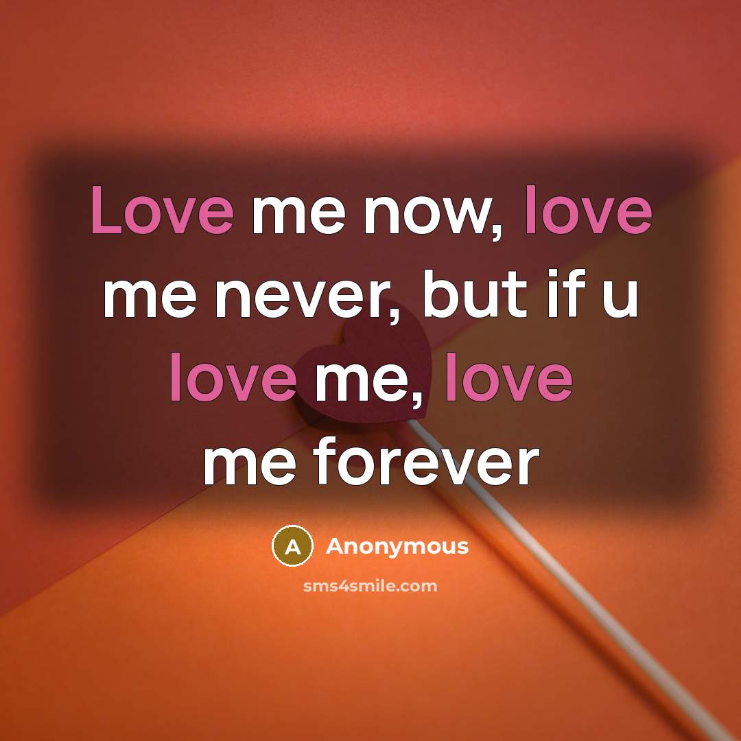 “Love me now, love me never, but if u love…” quote by Anonymous