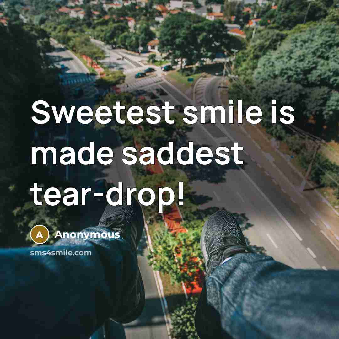 “Sweetest smile is made saddest tear-drop!…” quote by Anonymous