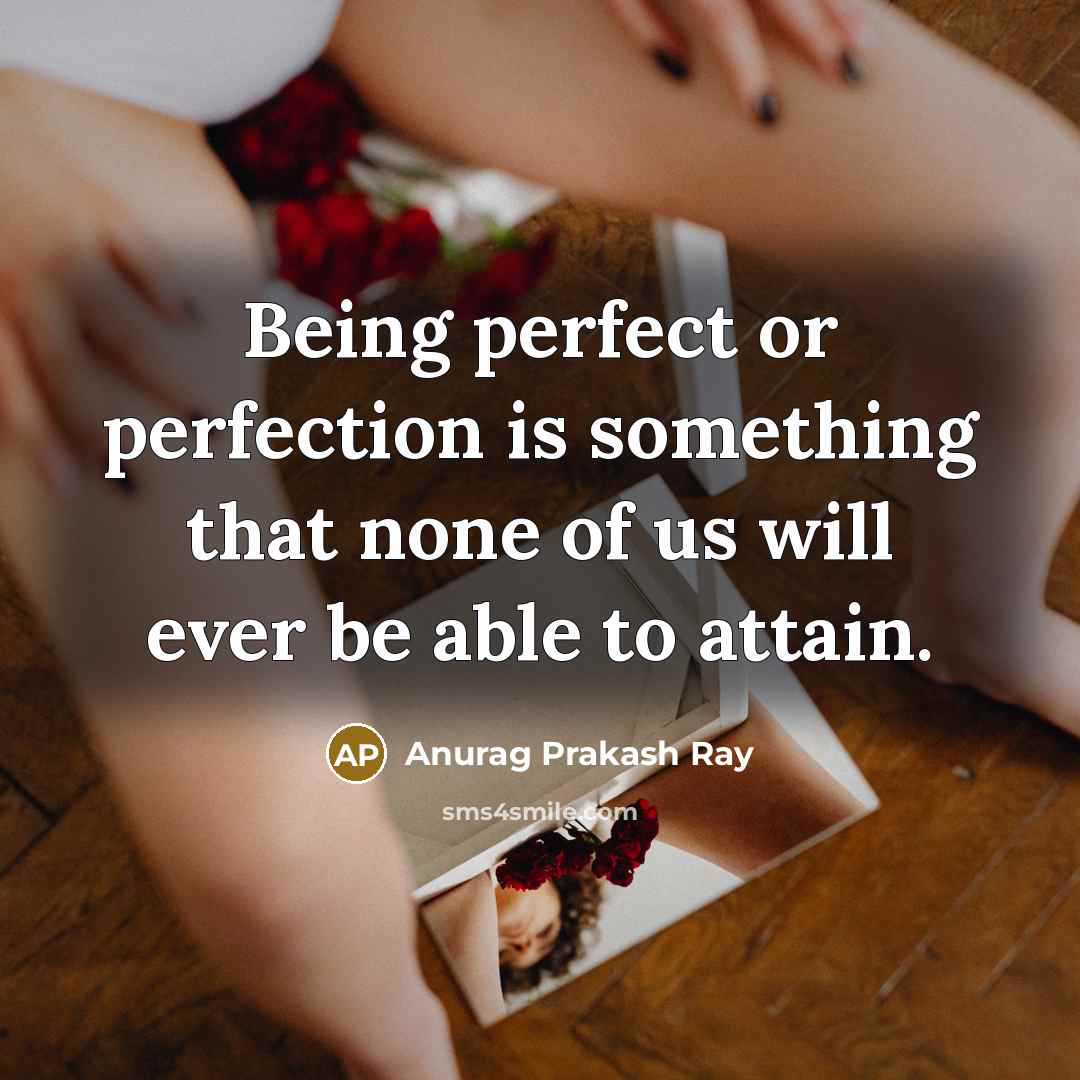“Being perfect or perfection is something that none of us…” quote by Anurag Prakash Ray