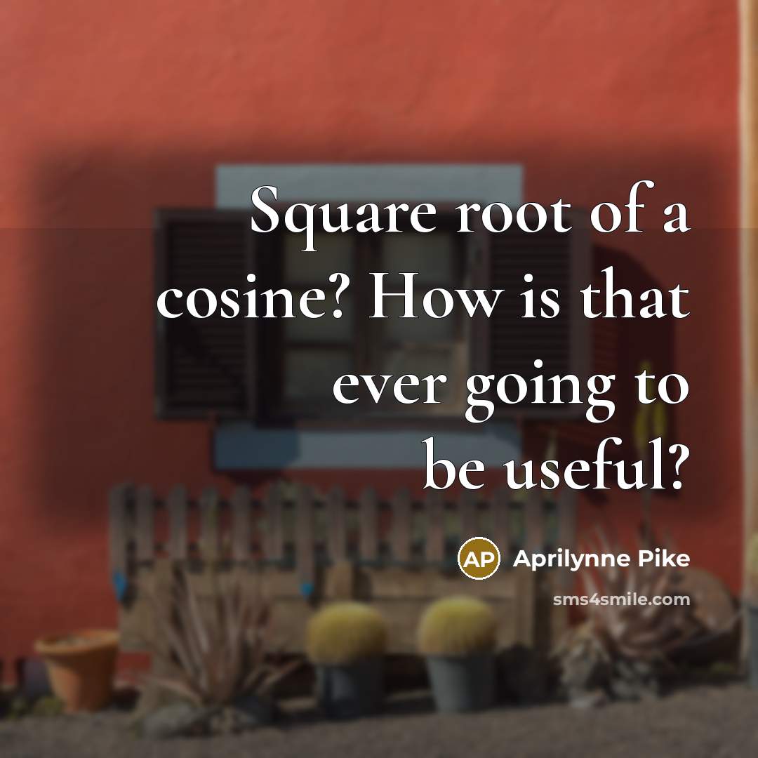 “Square root of a cosine? How is that ever going…” quote by Aprilynne Pike