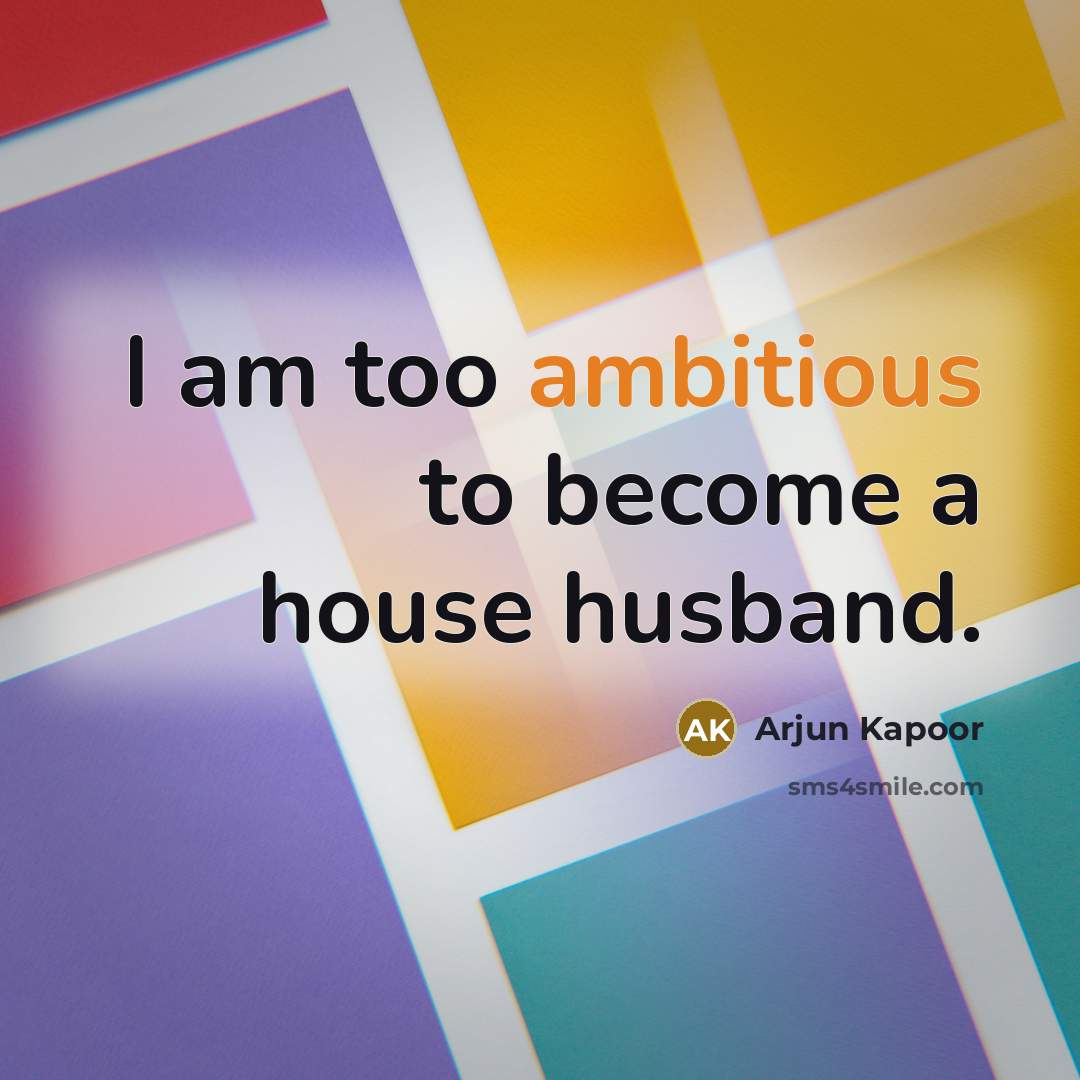 “I am too ambitious to become a house husband.…” quote by Arjun Kapoor