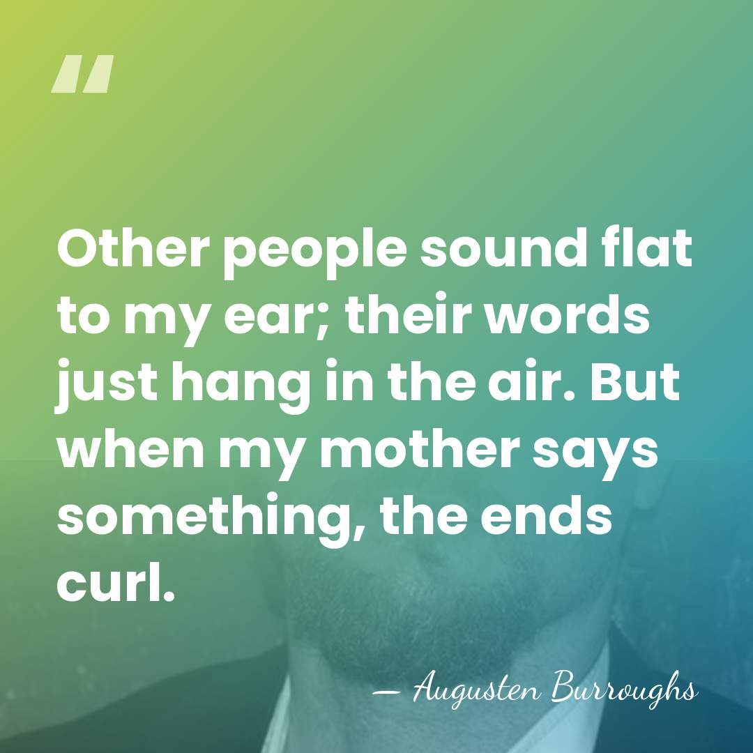 Other people sound flat to my ear; their words just hang in&hellip; - Augusten Burroughs
