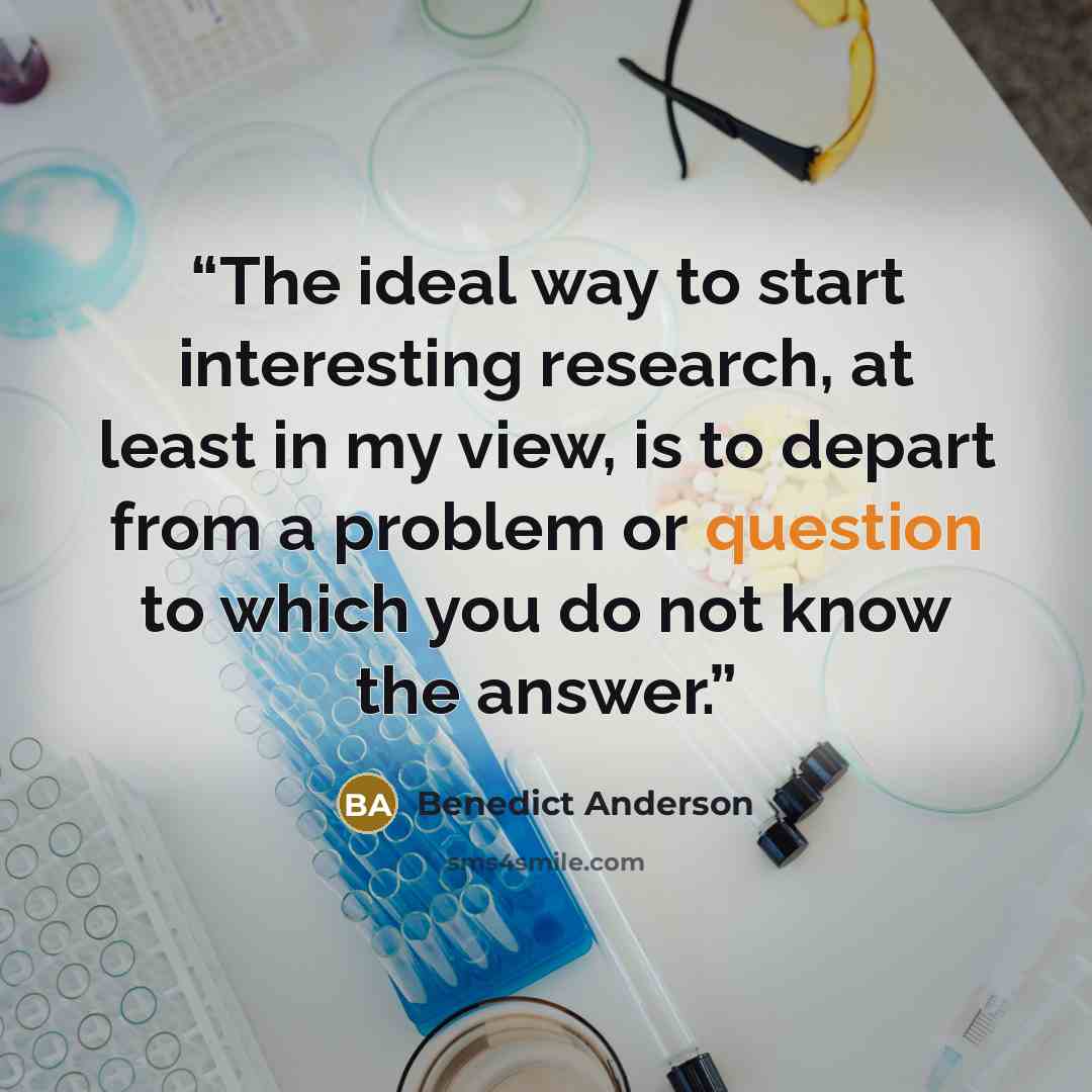 “The ideal way to start interesting research, at least in my view, is to depart from a problem or question to which you do not know the answer.” quote by Benedict Anderson