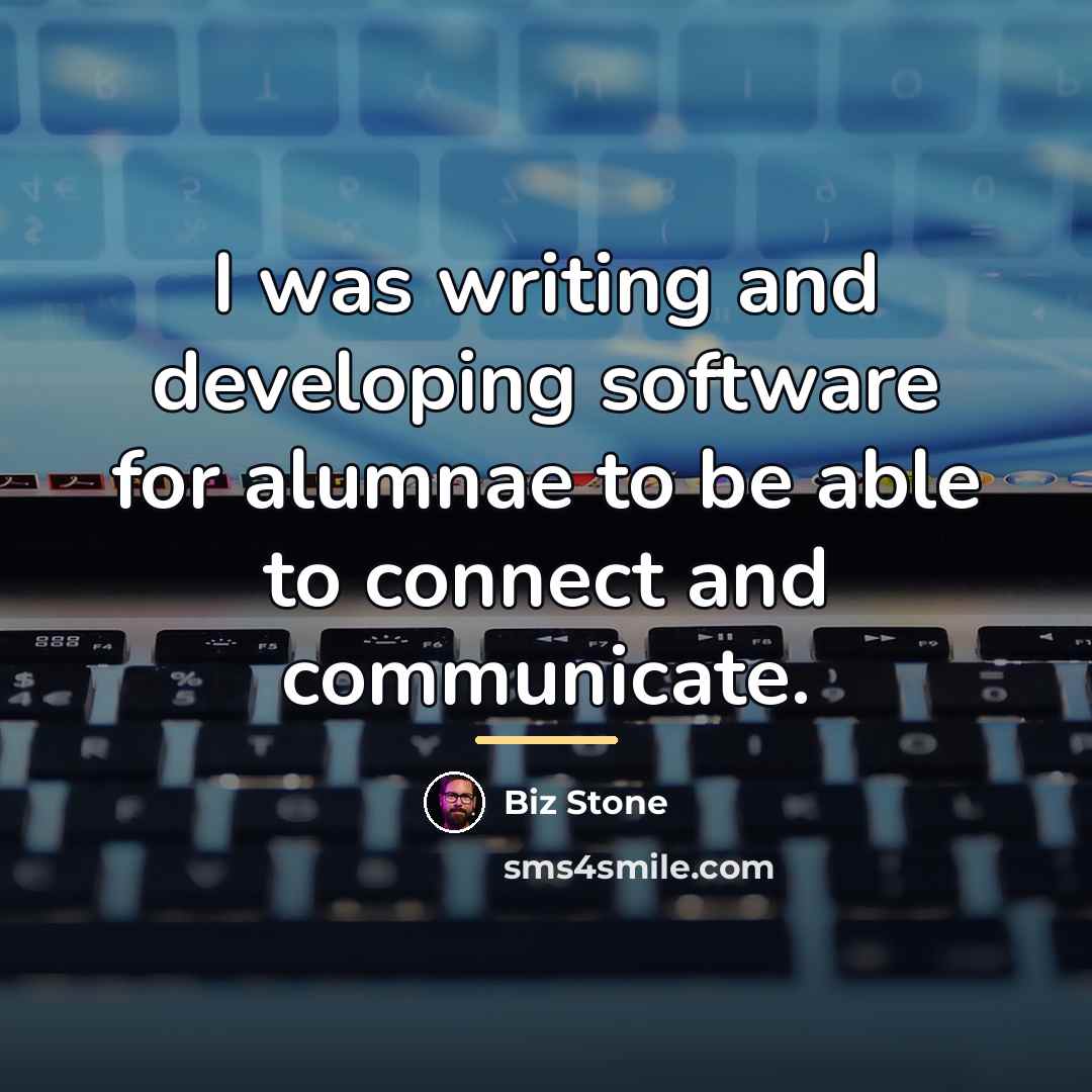 “I was writing and developing software for alumnae to be…” quote by Biz Stone