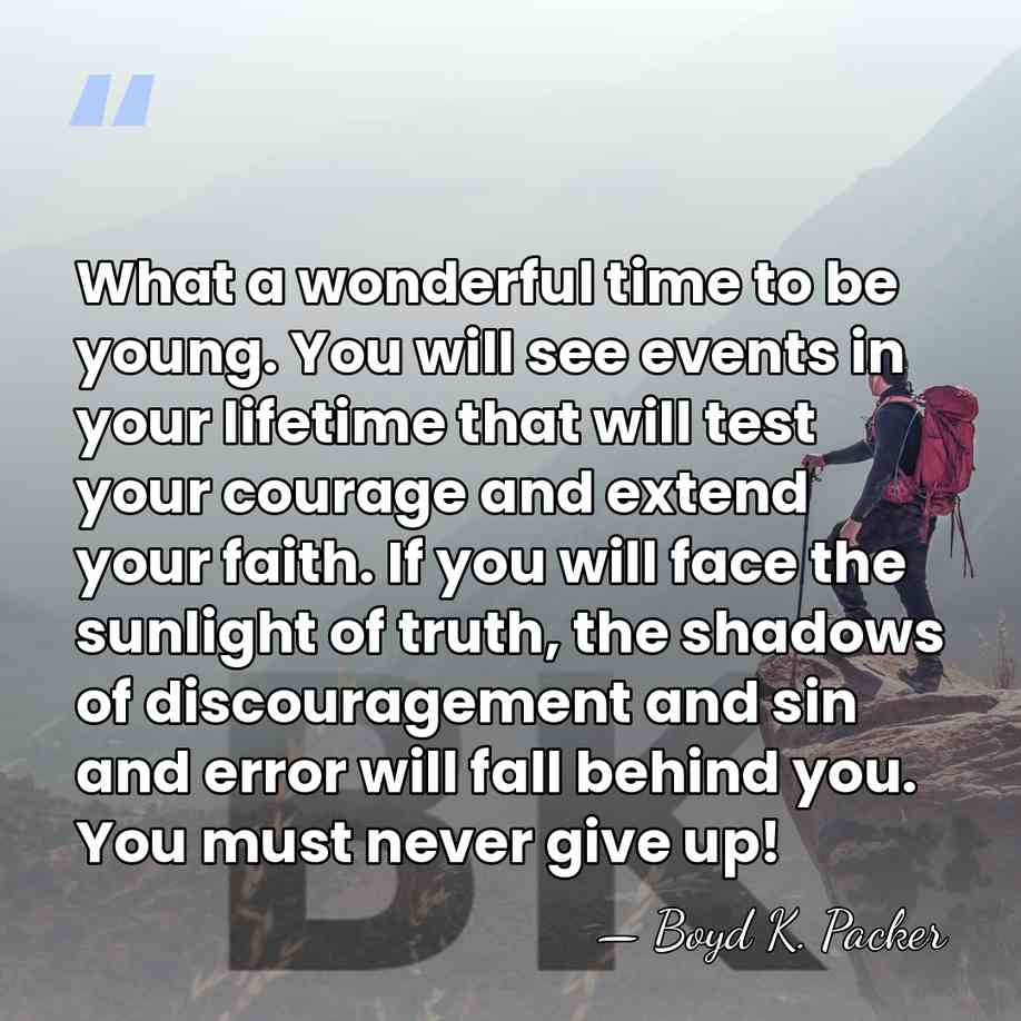 What a wonderful time to be young. You will see events in&hellip; - Boyd K. Packer