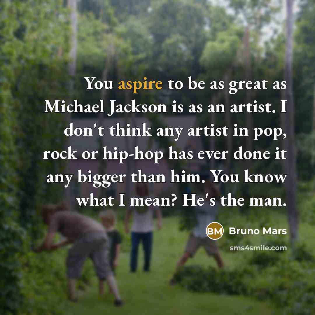 “You aspire to be as great as Michael Jackson is…” quote by Bruno Mars