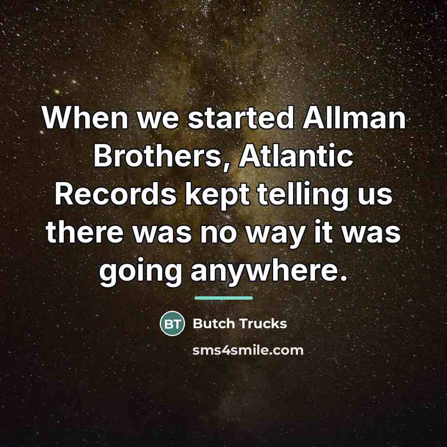 “When we started Allman Brothers, Atlantic Records kept telling us…” quote by Butch Trucks