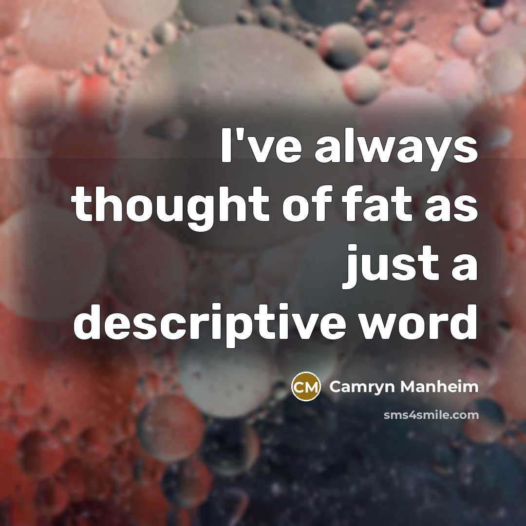 “I've always thought of fat as just a descriptive word…” quote by Camryn Manheim