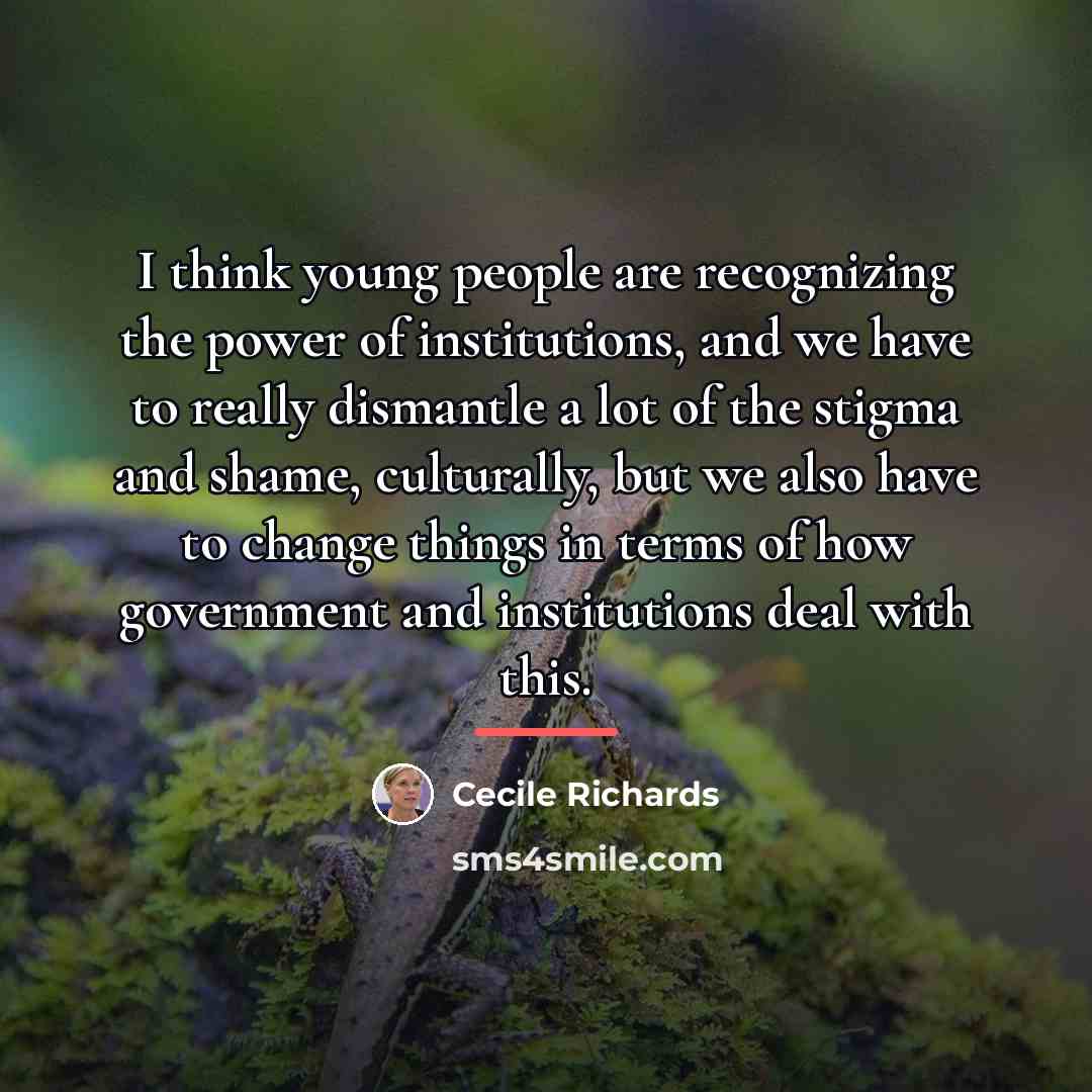 “I think young people are recognizing the power of institutions,…” quote by Cecile Richards