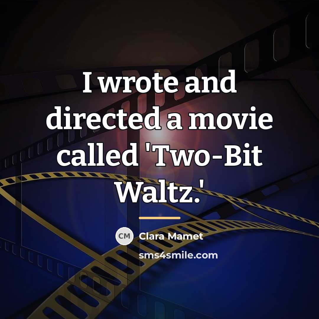 “I wrote and directed a movie called 'Two-Bit Waltz.'…” quote by Clara Mamet