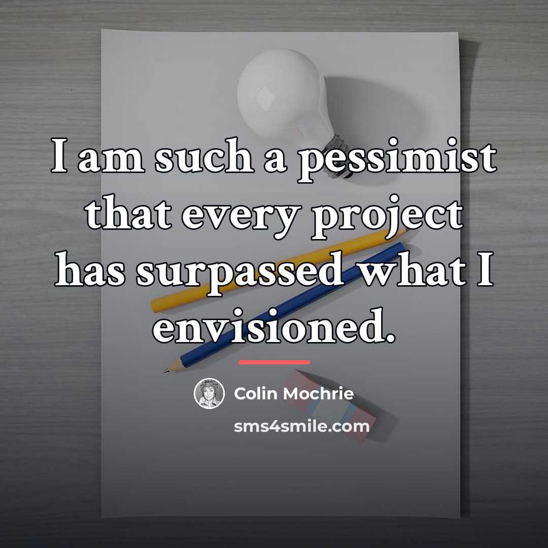 “I am such a pessimist that every project has surpassed…” quote by Colin Mochrie