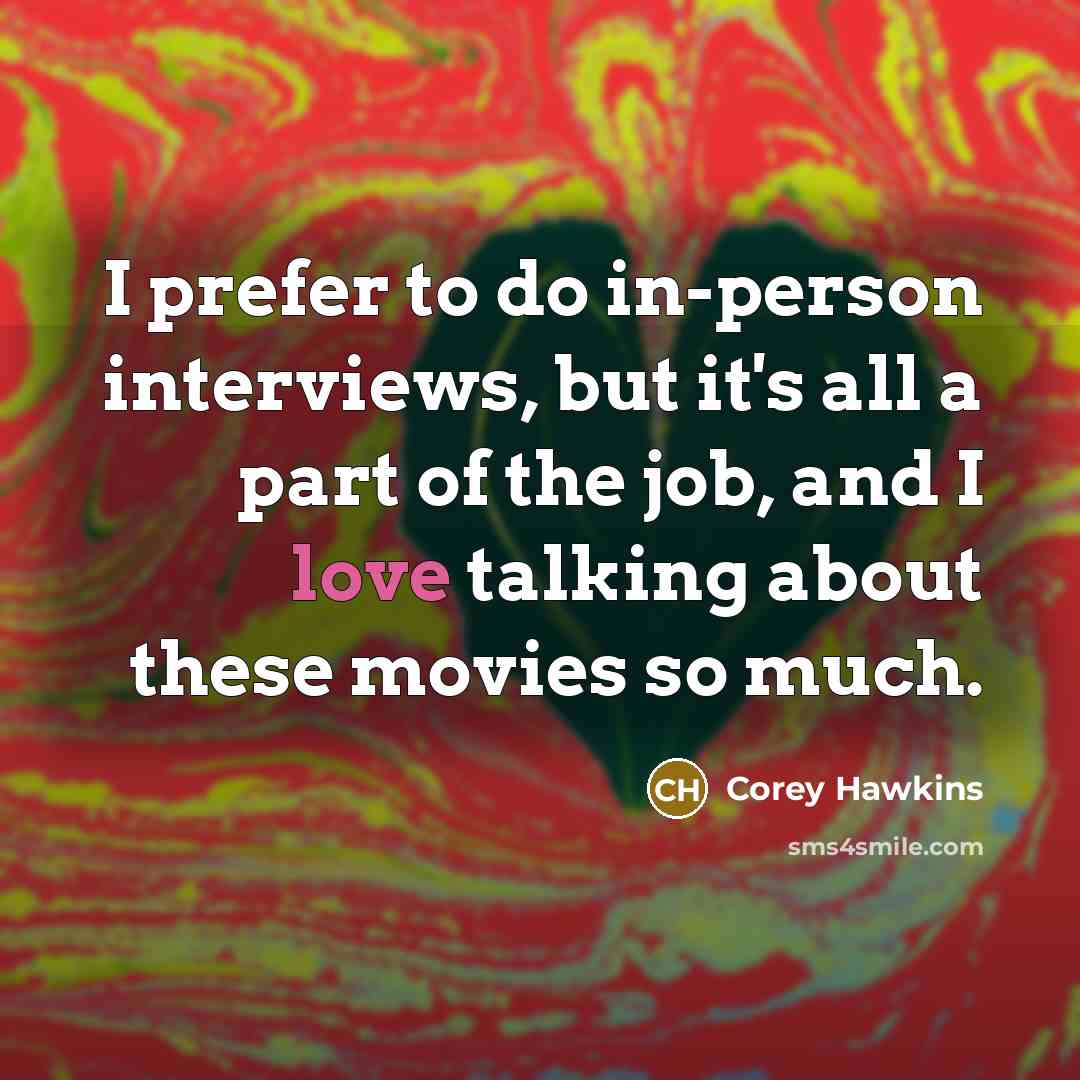 “I prefer to do in-person interviews, but it's all a part of the job, and I love talking about these movies so much.” quote by Corey Hawkins
