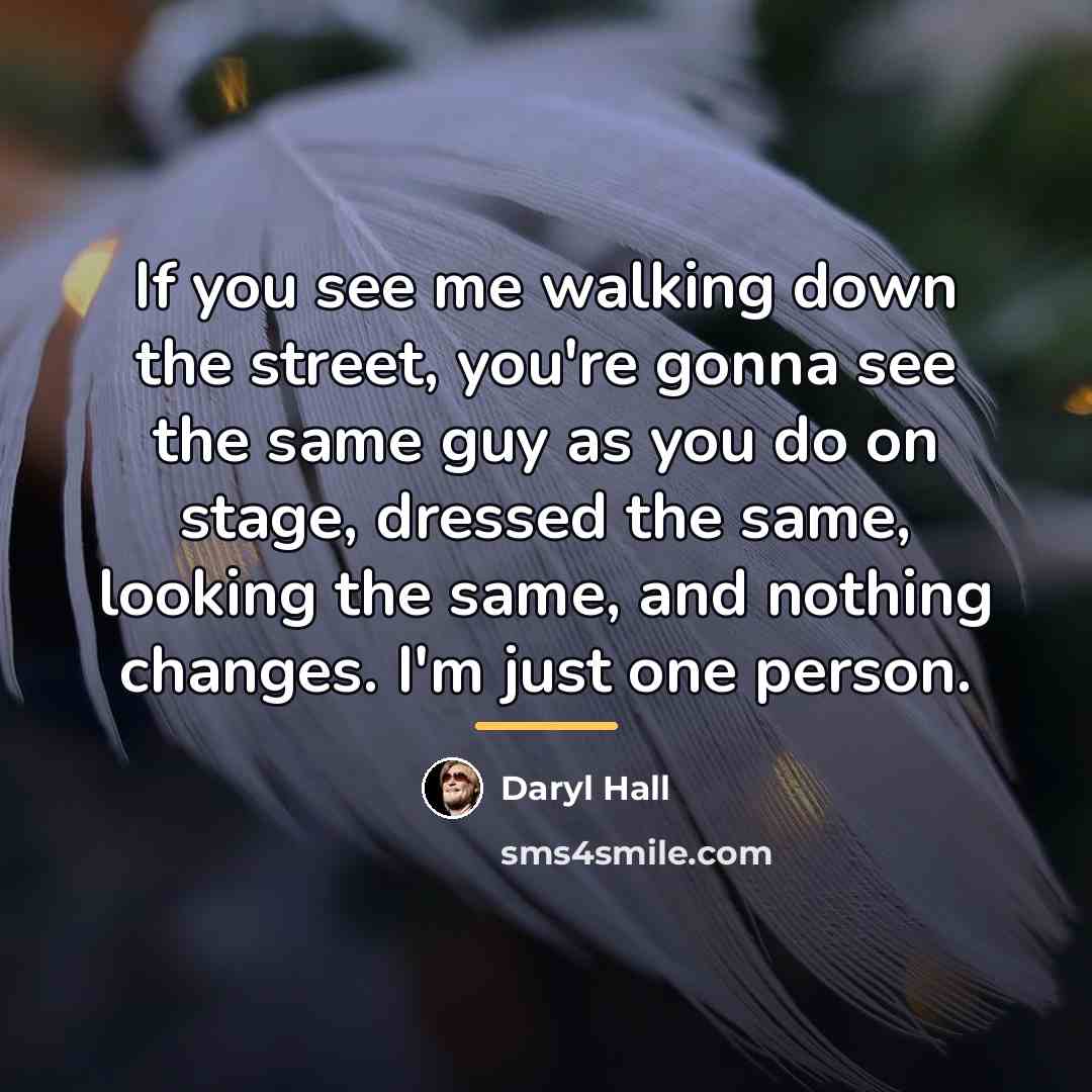 “If you see me walking down the street, you're gonna…” quote by Daryl Hall