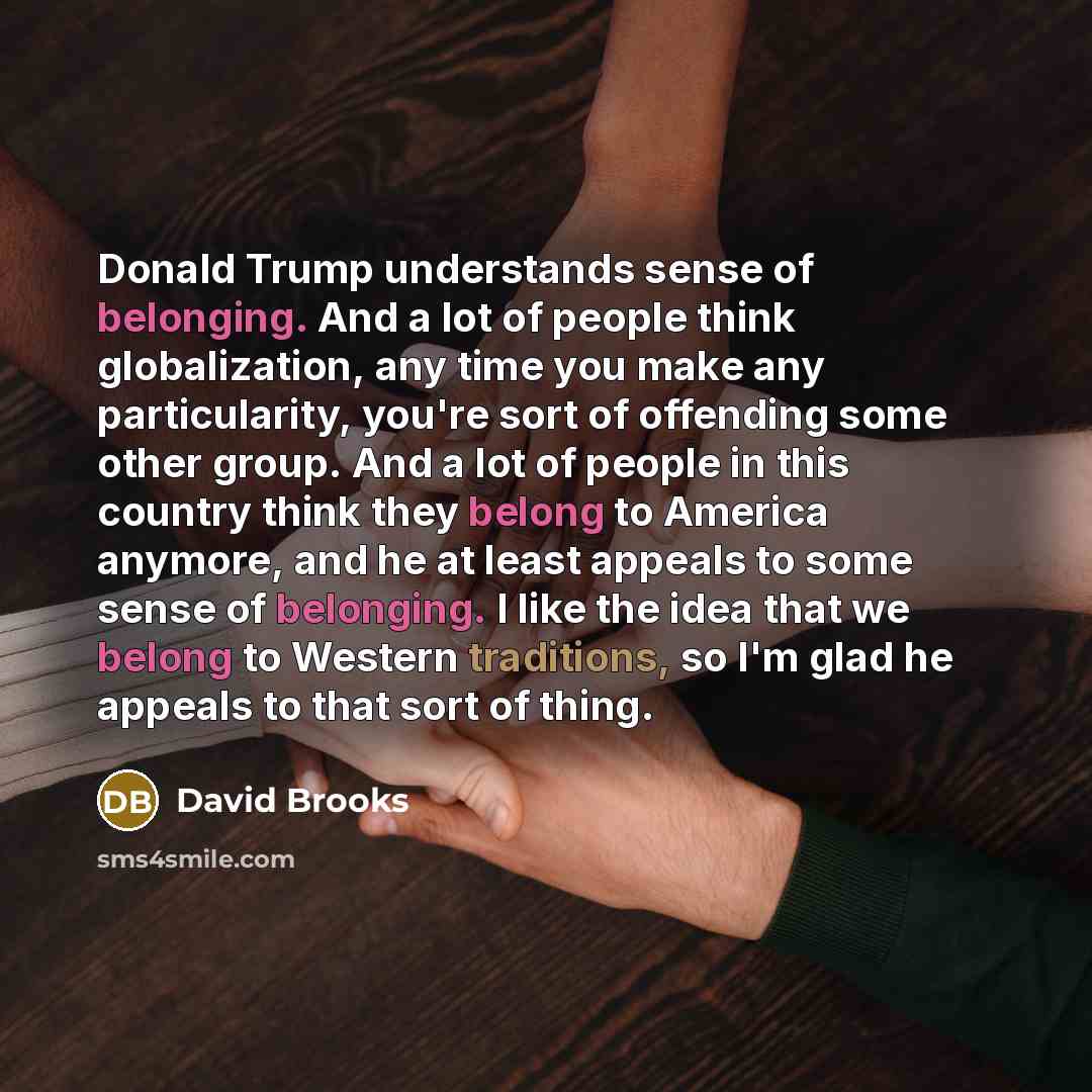 “Donald Trump understands sense of belonging. And a lot of…” quote by David Brooks