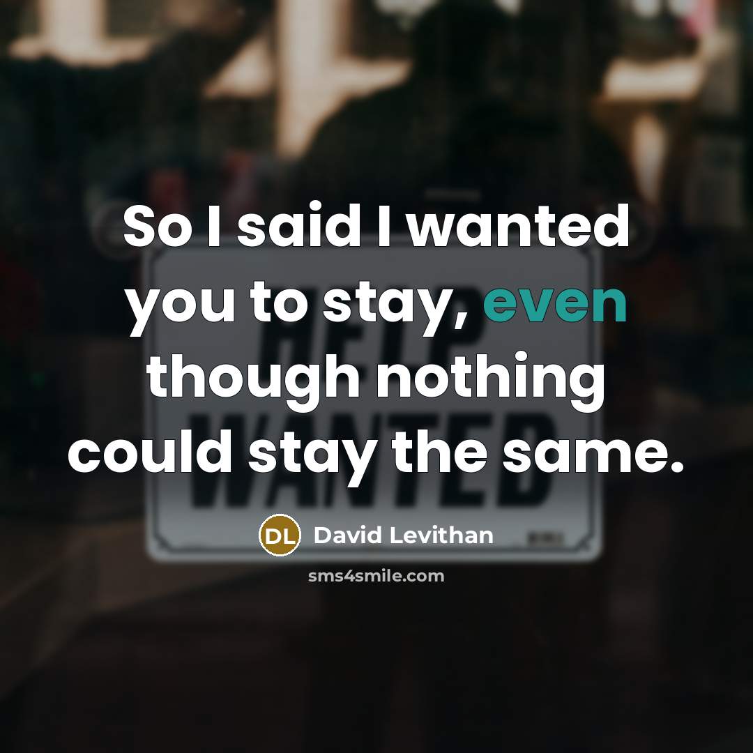 “So I said I wanted you to stay, even though…” quote by David Levithan
