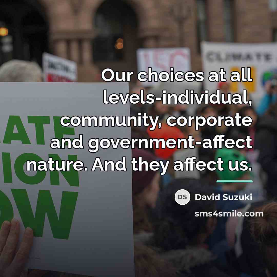 “Our choices at all levels-individual, community, corporate and government-affect nature.…” quote by David Suzuki