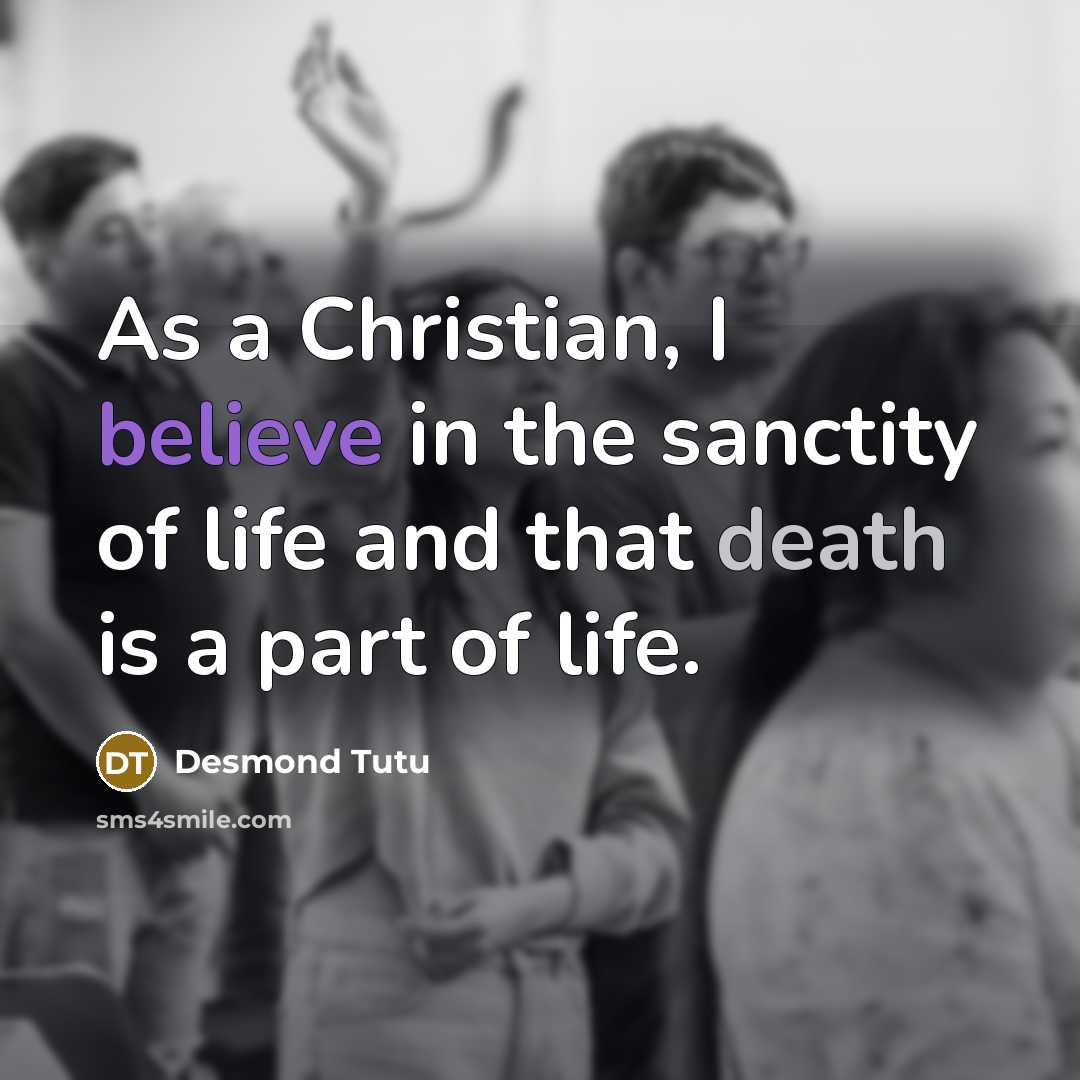 “As a Christian, I believe in the sanctity of life…” quote by Desmond Tutu