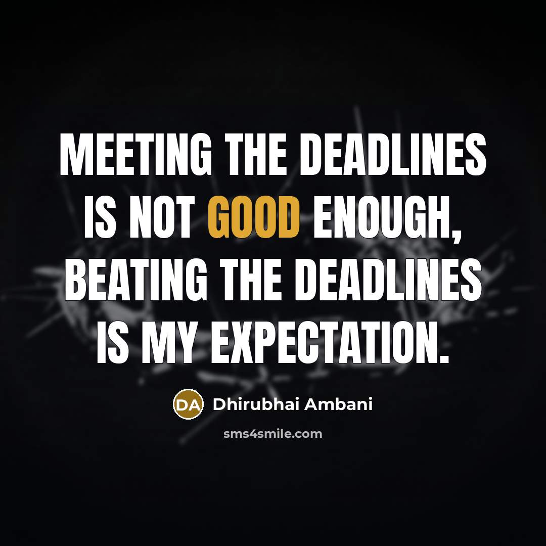 “Meeting the deadlines is not good enough, beating the deadlines…” quote by Dhirubhai Ambani