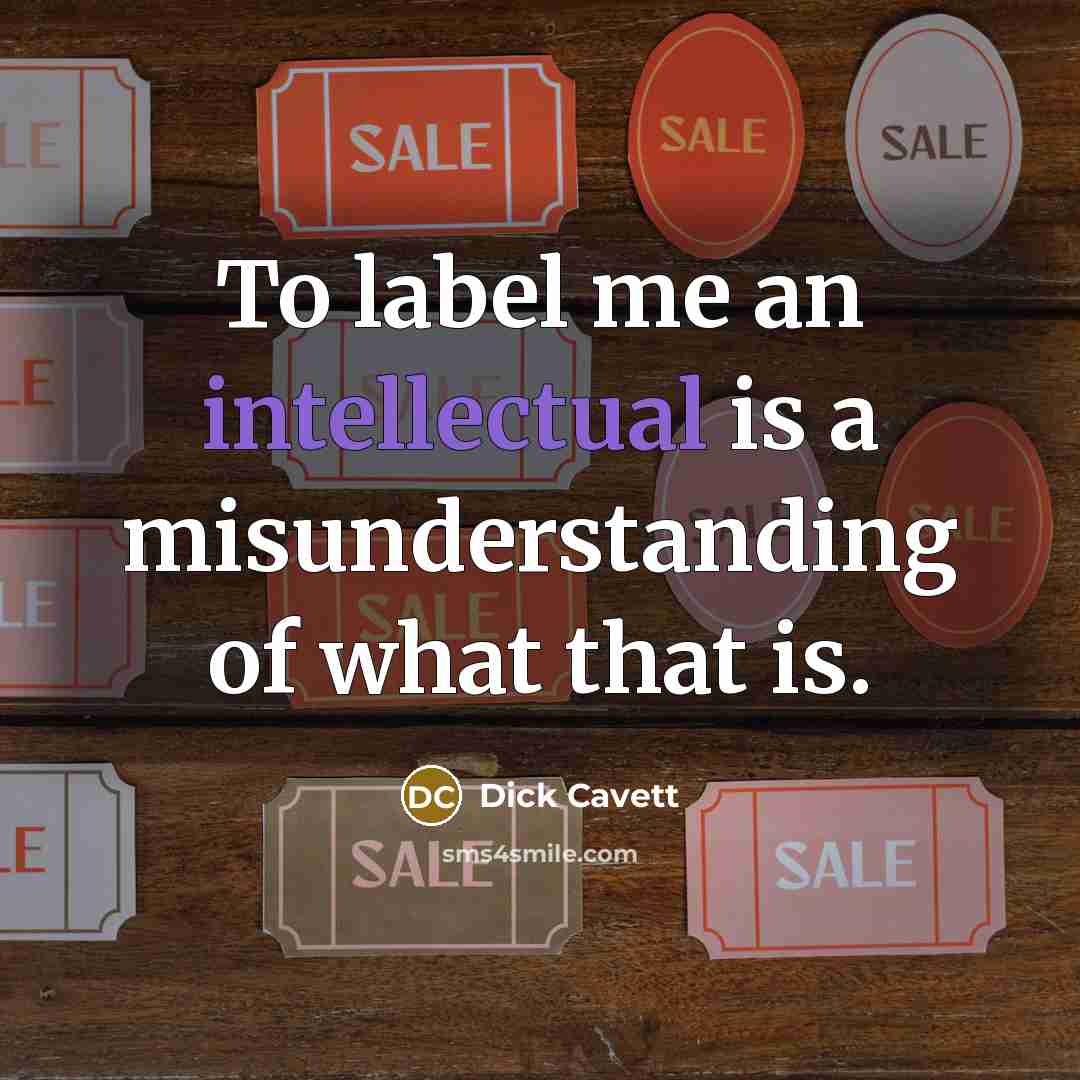 “To label me an intellectual is a misunderstanding of what…” quote by Dick Cavett