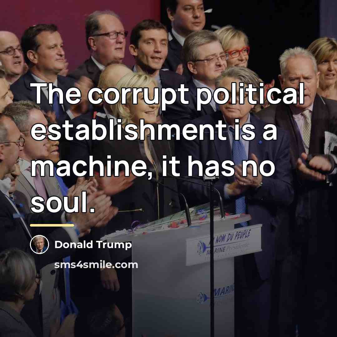 “The corrupt political establishment is a machine, it has no…” quote by Donald Trump