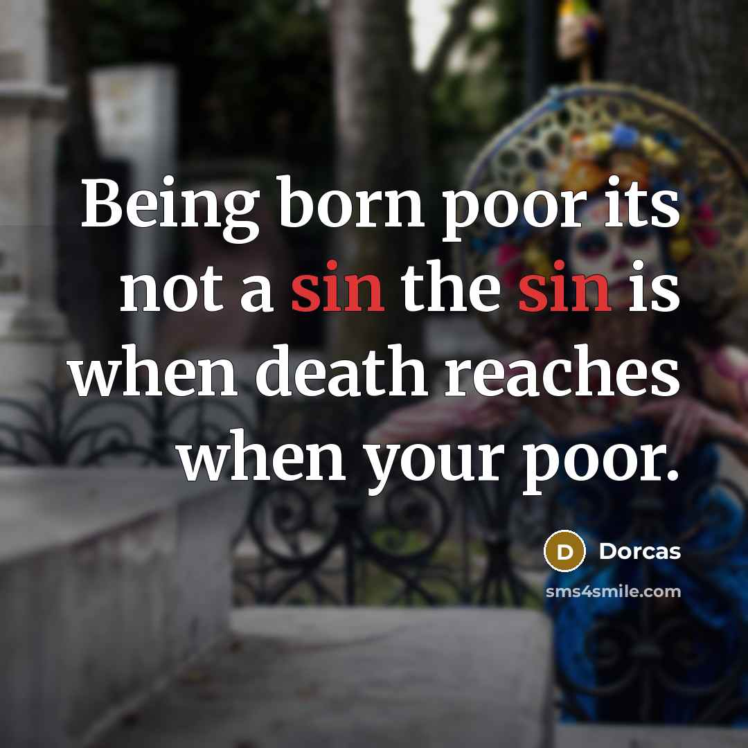 “Being born poor its not a sin the sin is…” quote by Dorcas