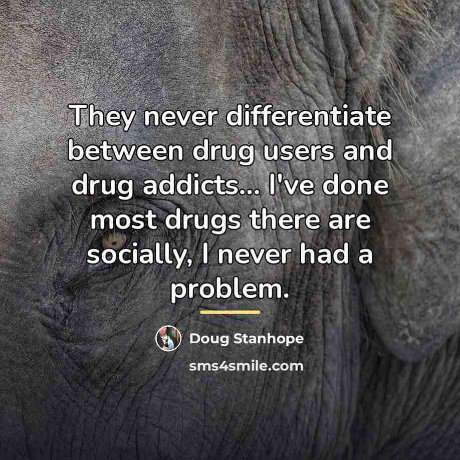 “They never differentiate between drug users and drug addicts... I've…” quote by Doug Stanhope