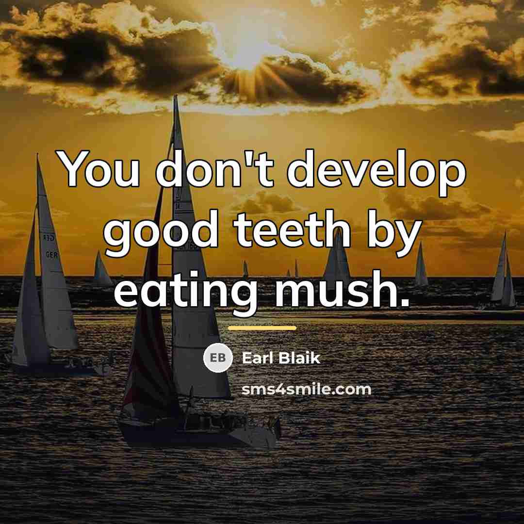 “You don't develop good teeth by eating mush.…” quote by Earl Blaik