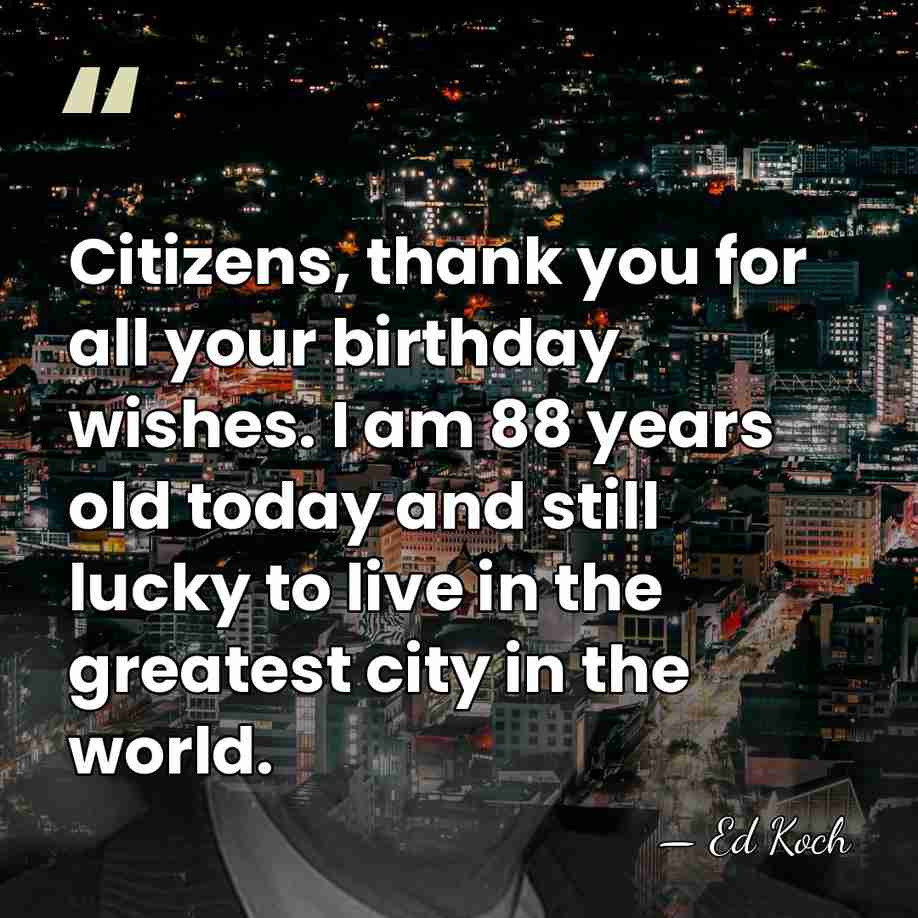 Citizens, thank you for all your birthday wishes. I am 88 years&hellip; - Ed Koch