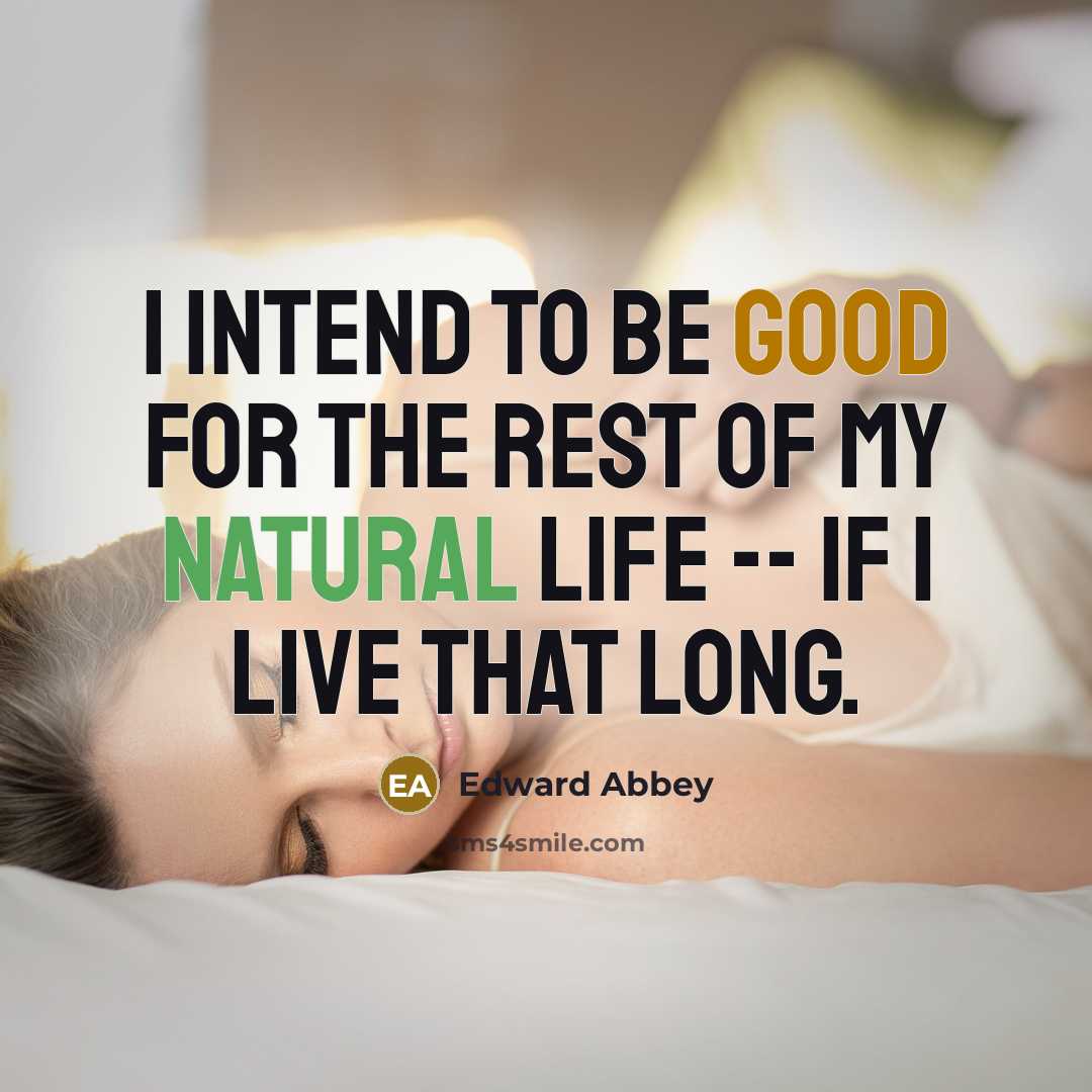 “I intend to be good for the rest of my…” quote by Edward Abbey