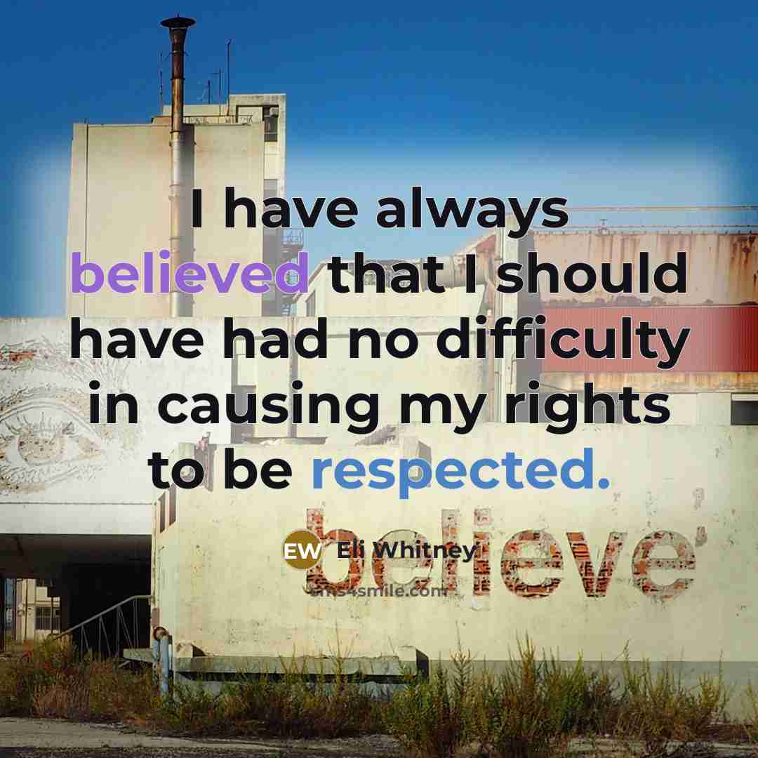 “I have always believed that I should have had no difficulty in causing my rights to be respected.” quote by Eli Whitney