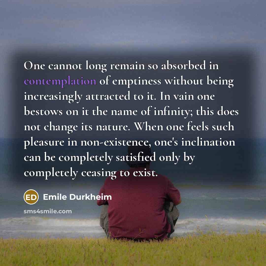 “One cannot long remain so absorbed in contemplation of emptiness…” quote by Emile Durkheim