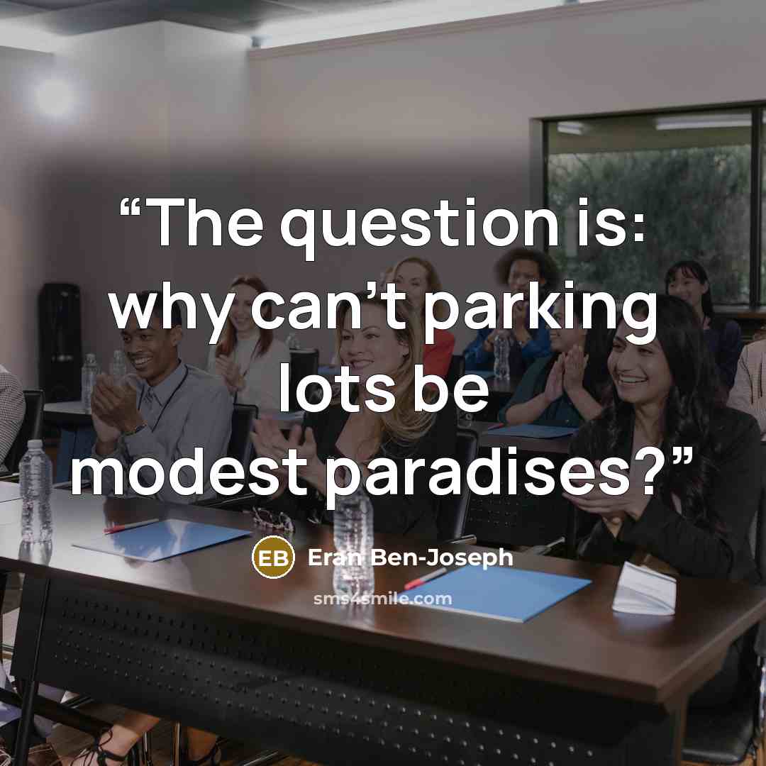 “The question is: why can’t parking lots be modest paradises?” quote by Eran Ben-Joseph