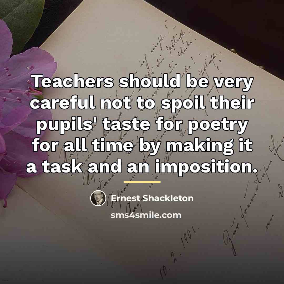 “Teachers should be very careful not to spoil their pupils'…” quote by Ernest Shackleton