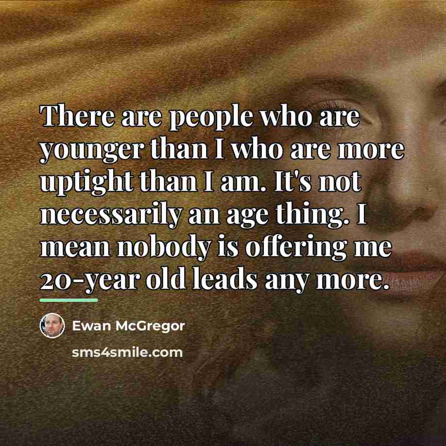 “There are people who are younger than I who are…” quote by Ewan McGregor