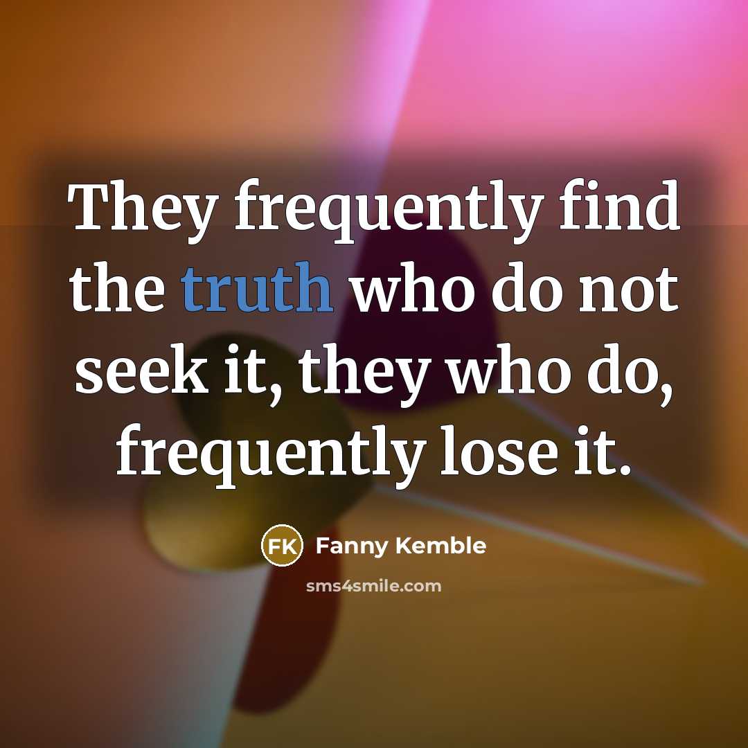 “They frequently find the truth who do not seek it,…” quote by Fanny Kemble