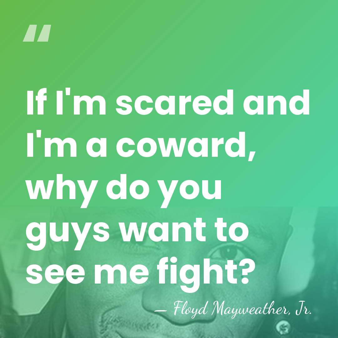 If I'm scared and I'm a coward, why do you guys want&hellip; - Floyd Mayweather, Jr.