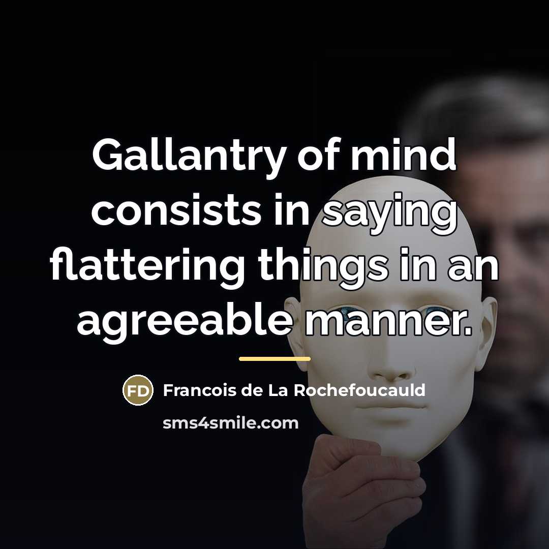 “Gallantry of mind consists in saying flattering things in an…” quote by Francois de La Rochefoucauld