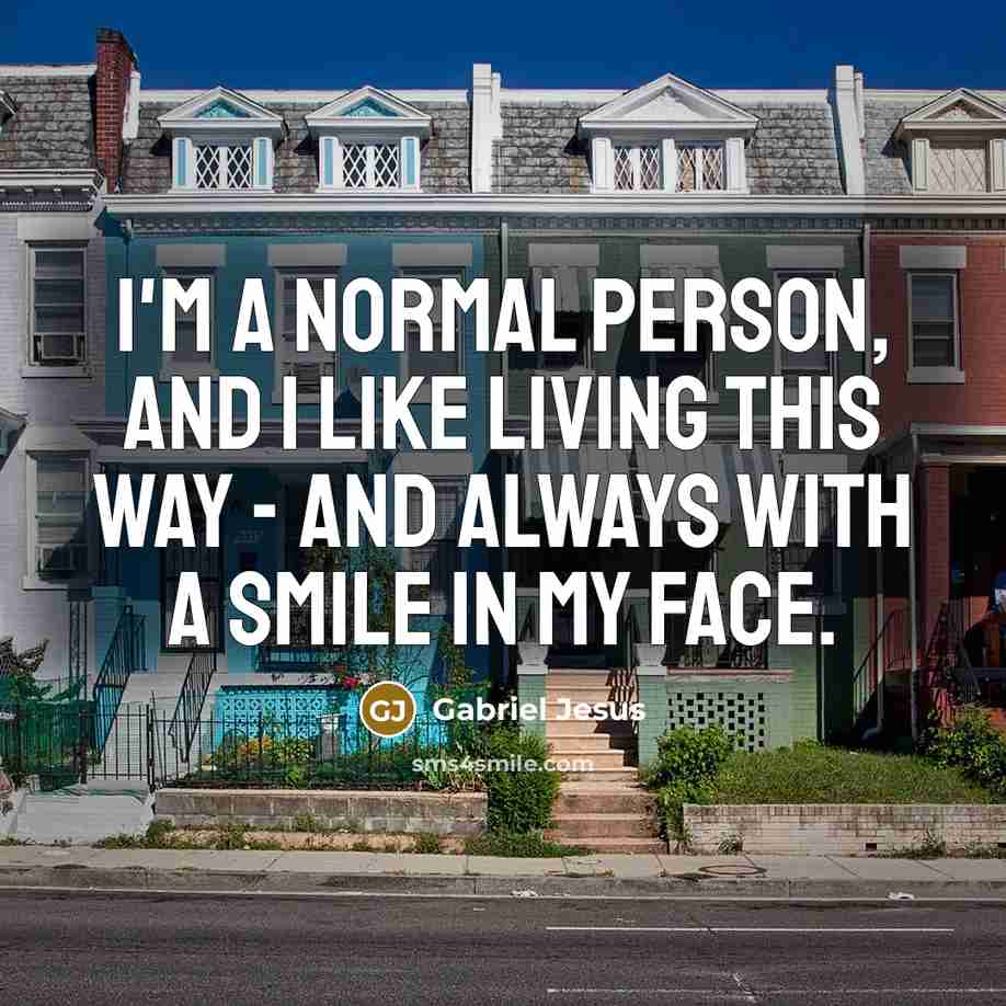 “I'm a normal person, and I like living this way…” quote by Gabriel Jesus