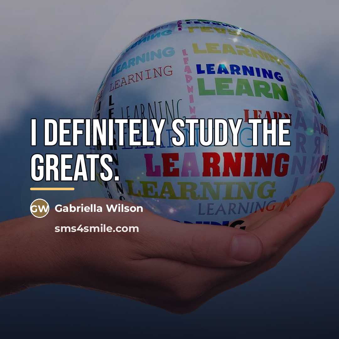 “I definitely study the greats.…” quote by Gabriella Wilson